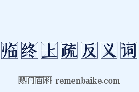 临终上疏反义词是什么意思的图片